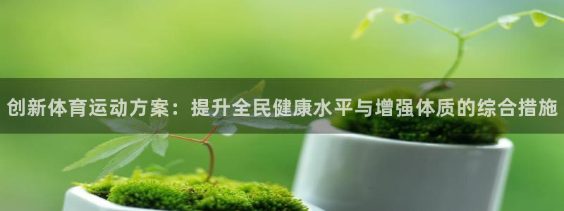 3377体育官网下载平台注册要钱吗安全吗：创新体育运