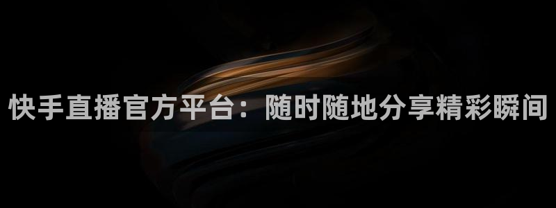 熊猫体育在线：快手直播官方平台：随时随地分享精彩瞬间