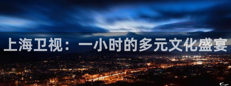 熊猫体育在线观看：上海卫视：一小时的多元文化盛宴